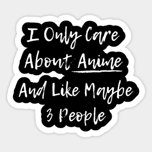 I Only Care About Anime And Like Maybe 3 People Sticker